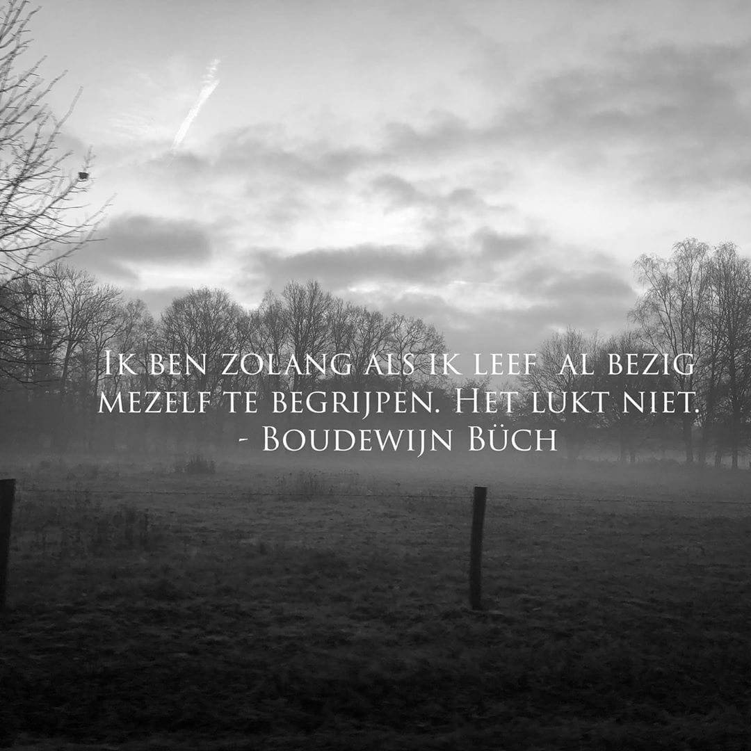 Ik ben zolang als ik leef al bezig mezelf te begrijpen. Het lukt niet.– Büch, Boudewijn @iphotograph_blackandwhite